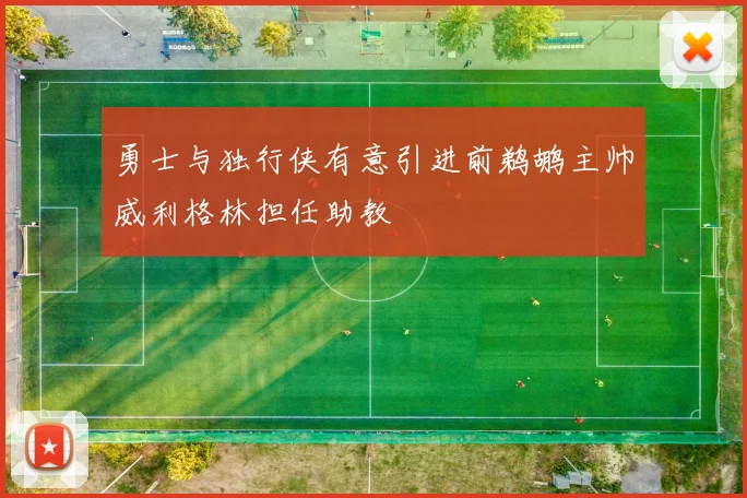 勇士与独行侠有意引进前鹈鹕主帅威利格林担任助教