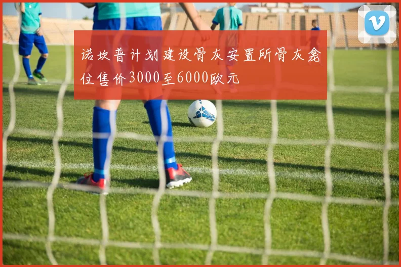 诺坎普计划建设骨灰安置所骨灰龛位售价3000至6000欧元